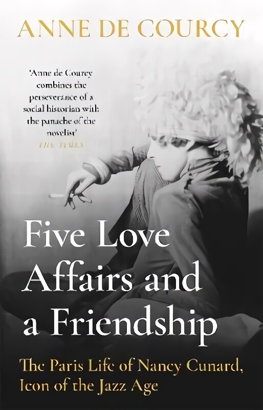 Five Love Affairs and a Friendship: The Paris Life of Nancy Cunard, Icon of the Jazz Age hind ja info | Elulooraamatud, biograafiad, memuaarid | kaup24.ee