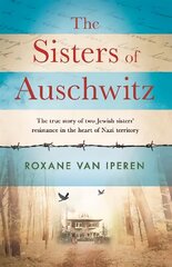 Sisters of Auschwitz: The true story of two Jewish sisters' resistance in the heart of Nazi territory цена и информация | Биографии, автобиогафии, мемуары | kaup24.ee