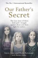 Our Father's Secret: The true story of three Irish girls' struggle against abuse and their fight for justice цена и информация | Биографии, автобиогафии, мемуары | kaup24.ee