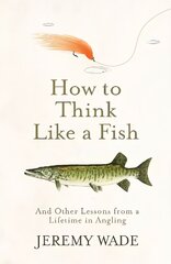 How to Think Like a Fish: And Other Lessons from a Lifetime in Angling цена и информация | Биографии, автобиогафии, мемуары | kaup24.ee