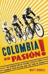 Colombia Es Pasion!: The Generation of Racing Cyclists Who Changed Their Nation and the Tour de France hind ja info | Elulooraamatud, biograafiad, memuaarid | kaup24.ee