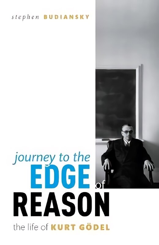 Journey to the Edge of Reason: The Life of Kurt Goedel цена и информация | Elulooraamatud, biograafiad, memuaarid | kaup24.ee