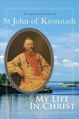 My Life in Christ: The Spiritual Journals of St John of Kronstadt 2nd ed. цена и информация | Биографии, автобиогафии, мемуары | kaup24.ee