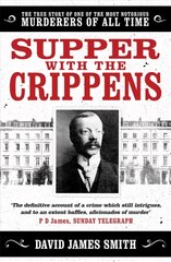 Supper with the Crippens: The true story of one of the most notorious murderers of all time цена и информация | Биографии, автобиогафии, мемуары | kaup24.ee