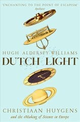Dutch Light: Christiaan Huygens and the Making of Science in Europe hind ja info | Elulooraamatud, biograafiad, memuaarid | kaup24.ee