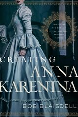 Creating Anna Karenina: Tolstoy and the Birth of Literature's Most Enigmatic Heroine цена и информация | Биографии, автобиогафии, мемуары | kaup24.ee