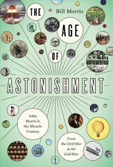 Age of Astonishment: John Morris in the Miracle Century-From the Civil War to the Cold War hind ja info | Elulooraamatud, biograafiad, memuaarid | kaup24.ee