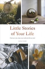 Little Stories of Your Life: Find Your Voice, Share Your World and Tell Your Story hind ja info | Eneseabiraamatud | kaup24.ee