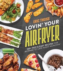 Lovin' Your Air Fryer: 100plus Fast & Easy Recipes for Mornin' to Late-Night Munchin' hind ja info | Retseptiraamatud | kaup24.ee