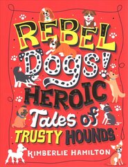 Rebel Dogs! Heroic Tales of Trusty Hounds hind ja info | Noortekirjandus | kaup24.ee