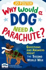 Why Would A Dog Need A Parachute? Questions and answers about the Second World War: Published in Association with Imperial War Museums Main Market Ed. hind ja info | Noortekirjandus | kaup24.ee