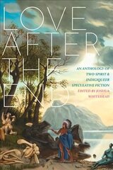 Love After The End: An Anthology of Two-Spirit & Indigiqueer Speculative Fiction цена и информация | Фантастика, фэнтези | kaup24.ee