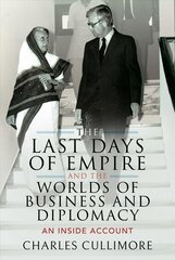 Last Days of Empire and the Worlds of Business and Diplomacy: An Inside Account цена и информация | Биографии, автобиогафии, мемуары | kaup24.ee