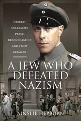 Jew Who Defeated Nazism: Herbert Sulzbach's Peace, Reconciliation and a New Germany hind ja info | Elulooraamatud, biograafiad, memuaarid | kaup24.ee