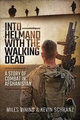 Into Helmand with the Walking Dead: A Story of Combat in Afghanistan hind ja info | Elulooraamatud, biograafiad, memuaarid | kaup24.ee
