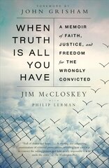 When Truth Is All You Have: A Memoir of Faith, Justice, and Freedom for the Wrongly Convicted цена и информация | Биографии, автобиогафии, мемуары | kaup24.ee