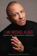 I Am Michael Alago: Breathing Music. Signing Metallica. Beating Death. hind ja info | Elulooraamatud, biograafiad, memuaarid | kaup24.ee