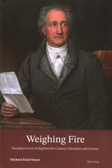 Weighing Fire: European Lives in Eighteenth-Century Literature and Science New edition hind ja info | Elulooraamatud, biograafiad, memuaarid | kaup24.ee