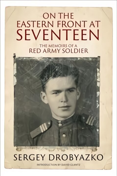 On the Eastern Front at Seventeen: The Memoirs of a Red Army Soldier, 1942 1944 цена и информация | Elulooraamatud, biograafiad, memuaarid | kaup24.ee