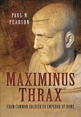 Maximinus Thrax: From Common Soldier to Emperor of Rome цена и информация | Биографии, автобиогафии, мемуары | kaup24.ee