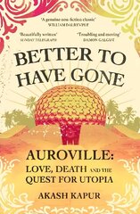 Better To Have Gone: Love, Death and the Quest for Utopia in Auroville hind ja info | Elulooraamatud, biograafiad, memuaarid | kaup24.ee