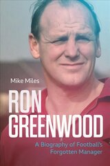 Ron Greenwood: A Biography of English Football's Forgotten Manager hind ja info | Elulooraamatud, biograafiad, memuaarid | kaup24.ee