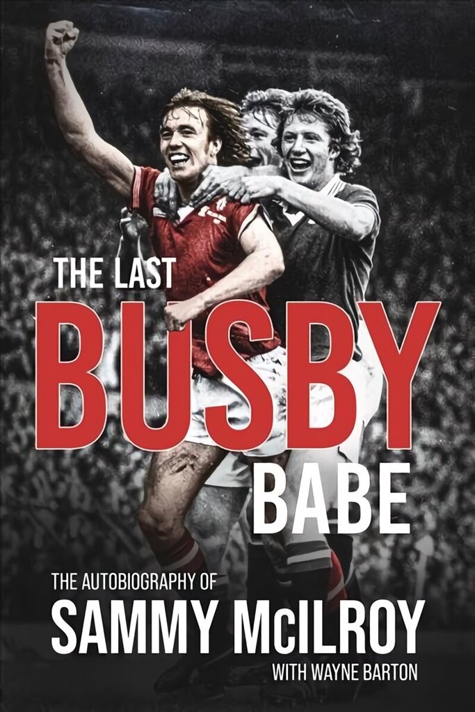 Last Busby Babe: The Autobiography of Sammy Mcilroy hind ja info | Elulooraamatud, biograafiad, memuaarid | kaup24.ee