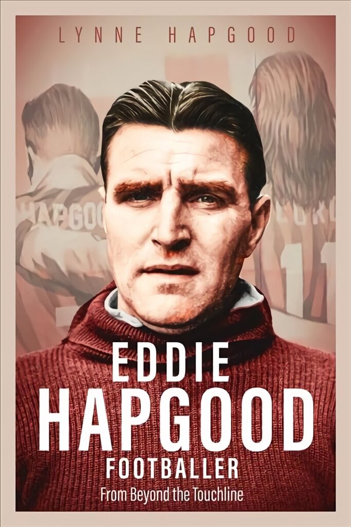 Eddie Hapgood Footballer: From Beyond the Touchline цена и информация | Elulooraamatud, biograafiad, memuaarid | kaup24.ee