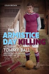Armistice Day Killing: The Death of Tommy Ball and the Life of the Man Who Shot Him цена и информация | Биографии, автобиогафии, мемуары | kaup24.ee
