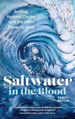 Saltwater in the Blood: Surfing, Natural Cycles and the Sea's Power to Heal New edition hind ja info | Elulooraamatud, biograafiad, memuaarid | kaup24.ee