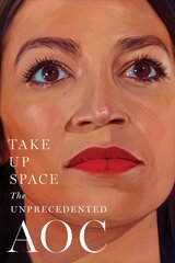 Take Up Space: The Unprecedented AOC hind ja info | Elulooraamatud, biograafiad, memuaarid | kaup24.ee