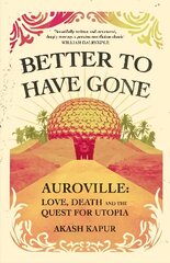 Better To Have Gone: Love, Death and the Quest for Utopia in Auroville цена и информация | Романы | kaup24.ee