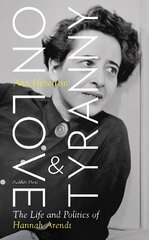 On Love and Tyranny: The Life and Politics of Hannah Arendt цена и информация | Биографии, автобиогафии, мемуары | kaup24.ee