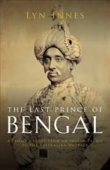 Last Prince of Bengal: A Family's Journey from an Indian Palace to the Australian Outback hind ja info | Elulooraamatud, biograafiad, memuaarid | kaup24.ee