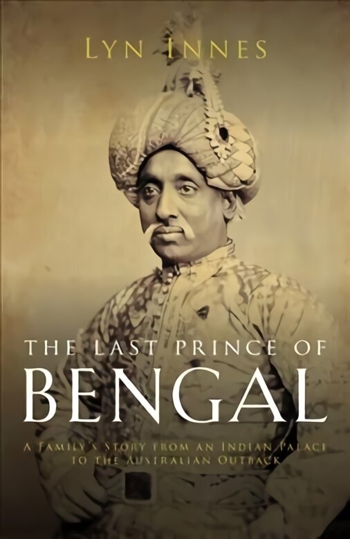 Last Prince of Bengal: A Family's Journey from an Indian Palace to the Australian Outback hind ja info | Elulooraamatud, biograafiad, memuaarid | kaup24.ee