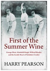 First of the Summer Wine: George Hirst, Schofield Haigh, Wilfred Rhodes and the Gentle Heart of Yorkshire Cricket hind ja info | Elulooraamatud, biograafiad, memuaarid | kaup24.ee