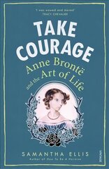 Take Courage: Anne Bronte and the Art of Life hind ja info | Elulooraamatud, biograafiad, memuaarid | kaup24.ee