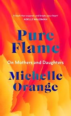 Pure Flame: On Mothers and Daughters цена и информация | Биографии, автобиогафии, мемуары | kaup24.ee