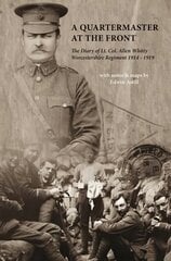 Quartermaster at the Front: The Diary of Lt. Col. Allen Whitty Worcestershire Regiment 1914-1919 цена и информация | Биографии, автобиогафии, мемуары | kaup24.ee