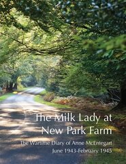 Milk Lady at New Park Farm: The Wartime Diary of Anne McEntegart June 1943 - February 1945 цена и информация | Биографии, автобиогафии, мемуары | kaup24.ee