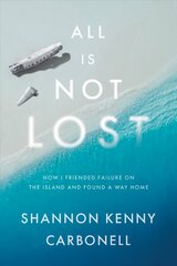 All Is Not Lost: How I Friended Failure on the Island and Found a Way Home hind ja info | Elulooraamatud, biograafiad, memuaarid | kaup24.ee