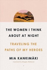 Women I Think About at Night: Traveling the Paths of My Heroes Export цена и информация | Биографии, автобиогафии, мемуары | kaup24.ee