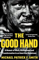 Good Hand: A Memoir of Work, Brotherhood and Transformation in an American Boomtown hind ja info | Elulooraamatud, biograafiad, memuaarid | kaup24.ee