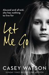 Let Me Go: Abused and Afraid, She Has Nothing to Live for цена и информация | Биографии, автобиогафии, мемуары | kaup24.ee