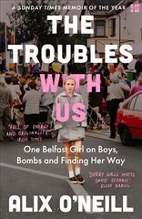 Troubles with Us: One Belfast Girl on Boys, Bombs and Finding Her Way цена и информация | Биографии, автобиогафии, мемуары | kaup24.ee