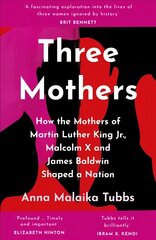 Three Mothers: How the Mothers of Martin Luther King Jr., Malcolm X and James Baldwin Shaped a Nation цена и информация | Биографии, автобиогафии, мемуары | kaup24.ee