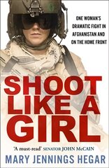 Shoot Like a Girl: One Woman's Dramatic Fight in Afghanistan and on the Home Front Film tie-in edition цена и информация | Биографии, автобиогафии, мемуары | kaup24.ee