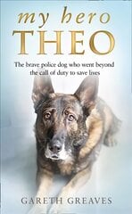 My Hero Theo: The Brave Police Dog Who Went Beyond the Call of Duty to Save Lives hind ja info | Elulooraamatud, biograafiad, memuaarid | kaup24.ee