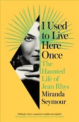 I Used to Live Here Once: The Haunted Life of Jean Rhys цена и информация | Биографии, автобиогафии, мемуары | kaup24.ee