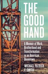 Good Hand: A Memoir of Work, Brotherhood and Transformation in an American Boomtown цена и информация | Биографии, автобиогафии, мемуары | kaup24.ee